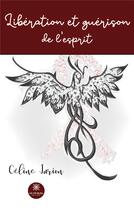 Couverture du livre « Libération et guérison de l'esprit » de Celine Jurion aux éditions Le Lys Bleu