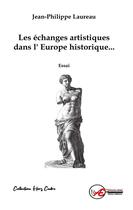 Couverture du livre « Les échanges artistiques dans l'Europe historique... » de Jean Philippe Laureau aux éditions Ex Aequo