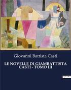 Couverture du livre « LE NOVELLE DI GIAMBATTISTA CASTI - TOMO III » de Casti G B. aux éditions Culturea