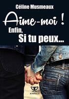 Couverture du livre « Aime-moi ! enfin, si tu peux... » de Celine Musmeaux aux éditions Nymphalis