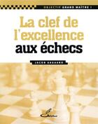 Couverture du livre « La clé de l'excellence aux échecs » de Jacob Aagaard aux éditions Olibris