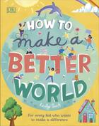 Couverture du livre « HOW TO MAKE A BETTER WORLD - FOR EVERY KID WHO WANTS TO MAKE A DIFFERENCE » de Keilly Swift aux éditions Dorling Kindersley