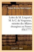 Couverture du livre « Lettre de m. linguet a m. le c. de vergennes, ministre des affaires etrangeres en france » de Linguet S N H. aux éditions Hachette Bnf