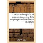 Couverture du livre « La réponse faite par le roi aux députés des gens de la religion prétendue réformée » de Impr. De J. Bouiller aux éditions Hachette Bnf