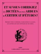 Couverture du livre « Et si vous corrigiez les dictées les plus ardues du certificat d'études » de Daniel Berlion aux éditions Larousse