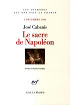 Couverture du livre « Le sacre de Napoléon (2 décembre 1804) » de Jose Cabanis aux éditions Gallimard