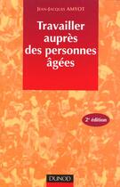 Couverture du livre « Travailler Aupres Des Personnes Agees » de Jean-Jacques Amyot aux éditions Dunod