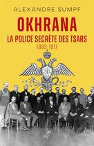 Couverture du livre « Okhrana : la police secrète des tsars (1883-1917) » de Alexandre Sumpf aux éditions Cerf