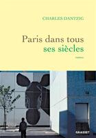 Couverture du livre « Paris dans tous ses siècles » de Charles Dantzig aux éditions Grasset Et Fasquelle
