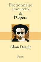 Couverture du livre « Dictionnaire amoureux ; de l'opéra » de Alain Duault aux éditions Plon