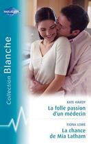 Couverture du livre « La folle passion d'un médecin ; la chance de Mia Latham » de Kate Hardy et Fiona Lowe aux éditions Harlequin