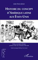 Couverture du livre « Histoire du concept d'Amérique latine aux Etats-Unis » de Joao Feres Junior aux éditions L'harmattan