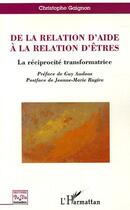 Couverture du livre « De la relation d'aide à la relation d'êtres ; la réciprocité transformatrice » de Christophe Gaignon aux éditions Editions L'harmattan