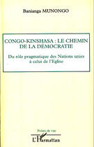 Couverture du livre « Congo-Kinshasa ; le chemin de la démocratie ; du rôle pragmatique des Nations Unies à celui de l'église » de Banianga Munongo aux éditions Editions L'harmattan