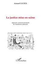 Couverture du livre « La justice mise en scène ; approche communicationnelle de l'institution judiciaire » de Arnaud Lucien aux éditions Editions L'harmattan