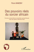 Couverture du livre « Des pouvoirs réels du sorcier africain ; forces surnaturelles et autorités sociopolitiques chez les Lyéla du Burkina Faso » de Pierre Bamony aux éditions Editions L'harmattan