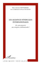 Couverture du livre « Les alliances syndicales internationales ; des contre-pouvoirs aux entreprises multinationales ? » de Marcel Faulkner et Marc-Antonin Hennebert aux éditions Editions L'harmattan