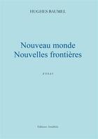 Couverture du livre « Nouveau monde ; nouvelles frontières » de Hughes Baumel aux éditions Amalthee