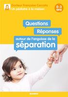 Couverture du livre « Questions/réponses autour de l'angoisse de la séparation ; 0-3 ans » de Francoise Ceccato aux éditions Mango