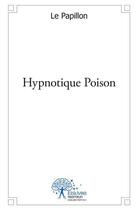 Couverture du livre « Hypnotique poison » de Papillon Le aux éditions Edilivre