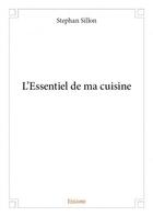 Couverture du livre « L'essentiel de ma cuisine » de Stephan Sillon aux éditions Edilivre