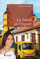 Couverture du livre « La force et l'espoir » de Benedicte Waltisperger aux éditions Societe Des Ecrivains