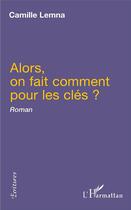 Couverture du livre « Alors, on fait comment pour les clés? » de Lemna Camille aux éditions L'harmattan