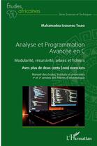 Couverture du livre « Analyse et programmation avancée en C ; modularité, récursivité, arbres et fichiers ; avec plus de de 200 exercices » de Mahamadou Issoufou Tiado aux éditions L'harmattan