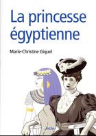 Couverture du livre « La princesse égyptienne : de l'Orient à l'Occident » de Marie-Christine Giquel aux éditions Archives Et Culture