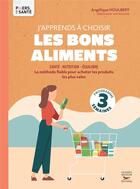 Couverture du livre « J'apprends à choisir les bons aliments : la méthode fiable pour acheter les produits les plus sains » de Angelique Houlbert aux éditions Thierry Souccar