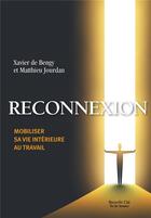 Couverture du livre « Reconnexion ; mobiliser sa vie intérieure au travail » de Mathieu Jourdan et Xavier De Bengy aux éditions Nouvelle Cite