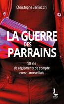 Couverture du livre « La guerre des parrains : 50 ans de règlements de compte corso-marseillais » de Christophe Berliocchi aux éditions Litos