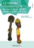 Couverture du livre « Le colon touristique baoule et le jouet profane et cultuel » de Larem Alain aux éditions Saint Honore Editions