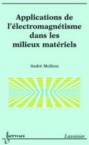 Couverture du livre « Applications de l'électromagnétisme dans les milieux matériels » de André Moliton aux éditions Hermes Science Publications