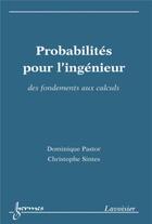 Couverture du livre « Probabilités pour l'ingénieur : des fondements aux calculs : Des fondements aux calculs » de Dominique Pastor et Christophe Sintes aux éditions Hermes Science Publications