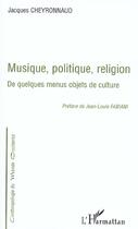 Couverture du livre « MUSIQUE, POLITIQUE, RELIGION : De quelques menus objets de culture » de Jacques Cheyronnaud aux éditions L'harmattan