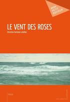 Couverture du livre « Le vent des roses » de Christine Fontaine Letellier aux éditions Publibook