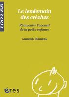 Couverture du livre « Le lendemain des crèches ; réinventer l'accueil de la petite enfance » de Laurence Rameau aux éditions Eres
