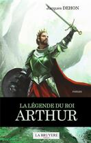 Couverture du livre « La légende du roi Arthur » de Jacques Dehon aux éditions La Bruyere