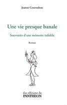 Couverture du livre « Une vie presque banale ; souvenirs d'une mémoire infidèle » de Jeanne Courouleau aux éditions Du Pantheon