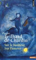 Couverture du livre « Sur le bonheur ; sur l'amour » de Pierre Teilhard De Chardin aux éditions Points