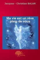 Couverture du livre « Ma vie est un rêve plein de vous » de Jacques Christian Ba aux éditions Edilivre