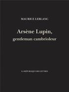 Couverture du livre « Arsène Lupin, gentleman cambrioleur » de Maurice Leblanc aux éditions La Republique Des Lettres