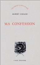 Couverture du livre « Ma Confession » de Albert Caraco aux éditions L'age D'homme