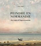 Couverture du livre « Peindre en Normandie : Alain Tapie » de Alain Tapie aux éditions Le Regard