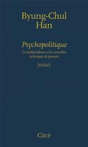 Couverture du livre « Psychopolitique ; le neoliberalisme et les nouvelles techniques de pouvoir » de Byung-Chul Han aux éditions Circe