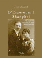 Couverture du livre « D'erzeroum a shanghai ; 1879-1946, itinéraire de mon père arménien » de Jean Chaland aux éditions Theles