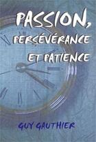Couverture du livre « Passion, persévérance et patience » de Guy Gauthier aux éditions Ada