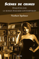 Couverture du livre « Scènes de crimes ; enquêtes sur le roman policier contemporain » de Norbert Spehner aux éditions Alire