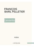 Couverture du livre « Levants » de François Baril Pelletier aux éditions Interligne